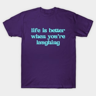 Life is better when you're laughing T-Shirt